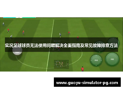 实况足球球员无法使用问题解决全面指南及常见故障排查方法 实况足球球员无法使用问题解决全面指南及常见故障排查方法