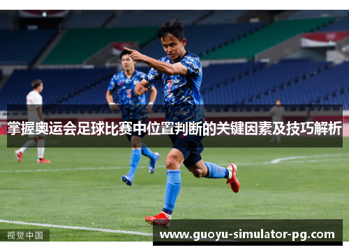 掌握奥运会足球比赛中位置判断的关键因素及技巧解析
