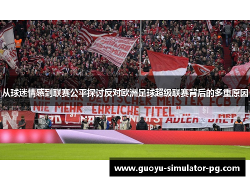 从球迷情感到联赛公平探讨反对欧洲足球超级联赛背后的多重原因 从球迷情感到联赛公平探讨反对欧洲足球超级联赛背后的多重原因