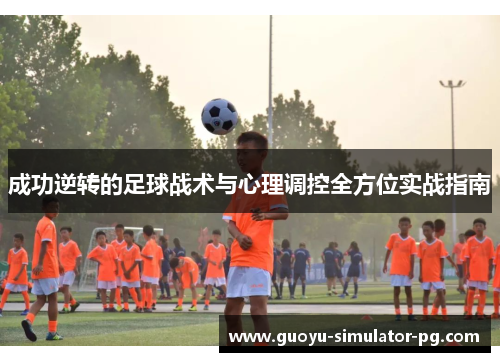 成功逆转的足球战术与心理调控全方位实战指南