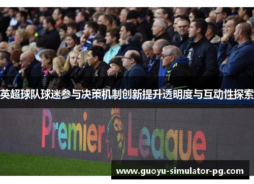 英超球队球迷参与决策机制创新提升透明度与互动性探索