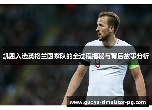 凯恩入选英格兰国家队的全过程揭秘与背后故事分析 凯恩入选英格兰国家队的全过程揭秘与背后故事分析