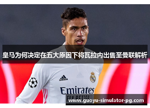 皇马为何决定在五大原因下将瓦拉内出售至曼联解析