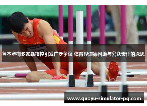 鲁本塞梅多家暴指控引发广泛争议 体育界道德困境与公众责任的深思 鲁本塞梅多家暴指控引发广泛争议 体育界道德困境与公众责任的深思