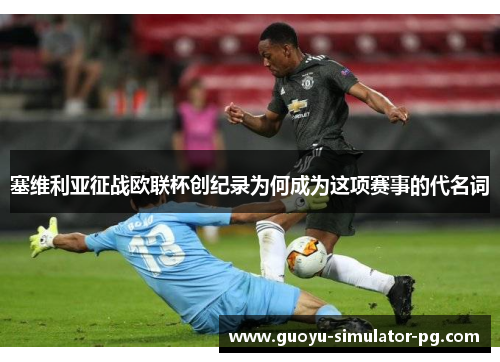 塞维利亚征战欧联杯创纪录为何成为这项赛事的代名词 塞维利亚征战欧联杯创纪录为何成为这项赛事的代名词