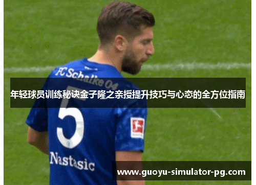 年轻球员训练秘诀金子隆之亲授提升技巧与心态的全方位指南