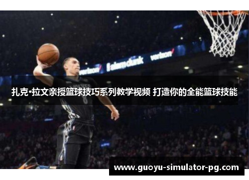 扎克·拉文亲授篮球技巧系列教学视频 打造你的全能篮球技能