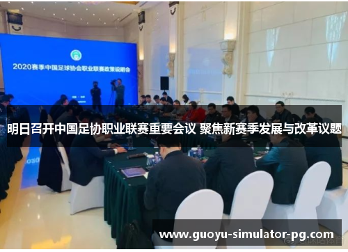 明日召开中国足协职业联赛重要会议 聚焦新赛季发展与改革议题