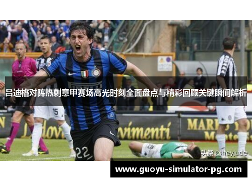 吕迪格对阵热刺意甲赛场高光时刻全面盘点与精彩回顾关键瞬间解析