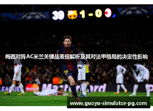梅西对阵AC米兰关键战表现解析及其对法甲格局的决定性影响