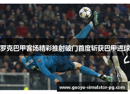 罗克巴甲客场精彩推射破门首度斩获巴甲进球